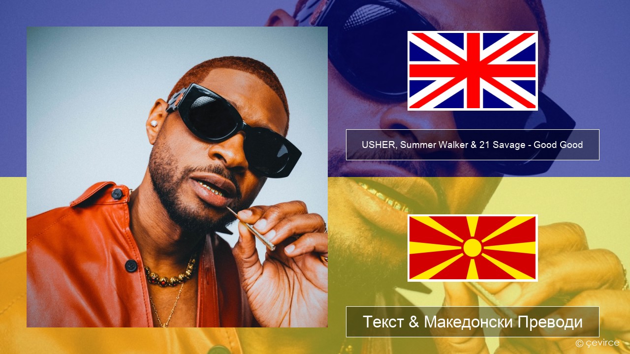 USHER, Summer Walker & 21 Savage – Good Good Англиски Текст & Македонски Преводи