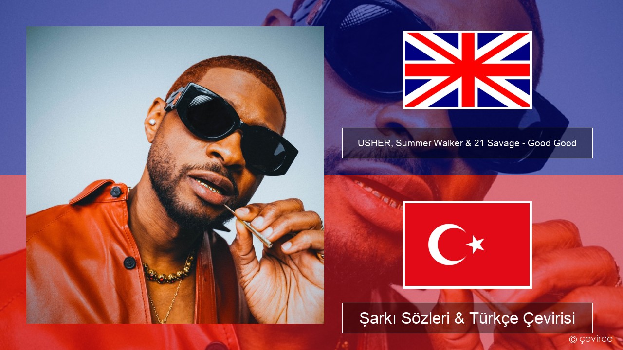 USHER, Summer Walker & 21 Savage – Good Good İngilizce Şarkı Sözleri & Türkçe Çevirisi