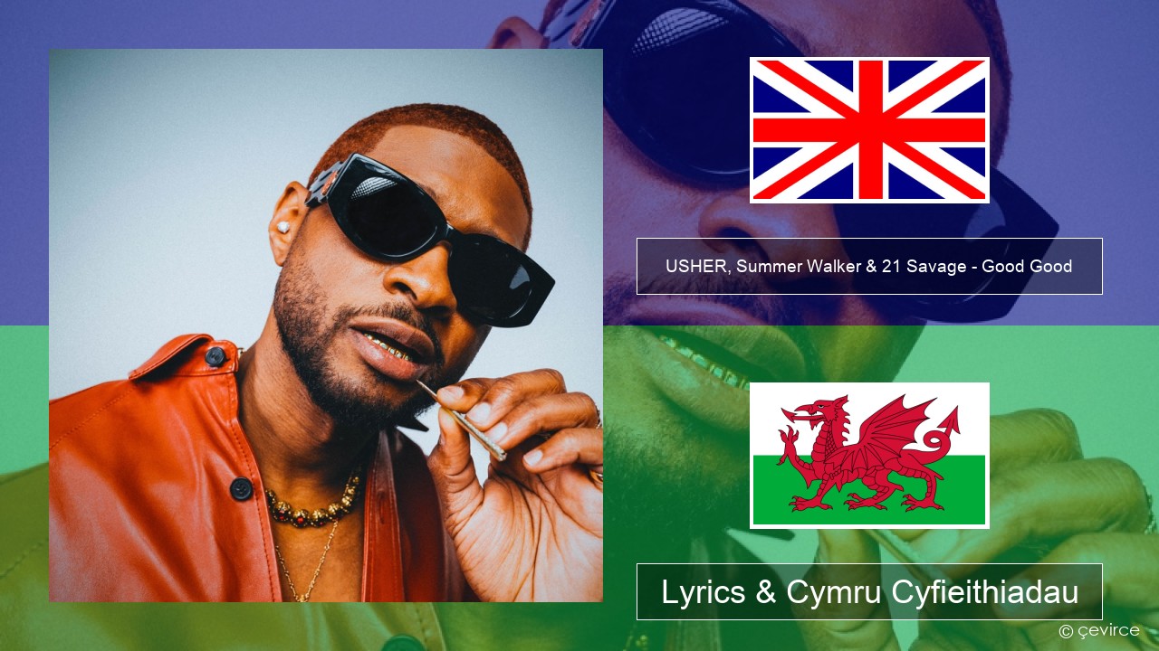 USHER, Summer Walker & 21 Savage – Good Good Saesneg Lyrics & Cymru Cyfieithiadau
