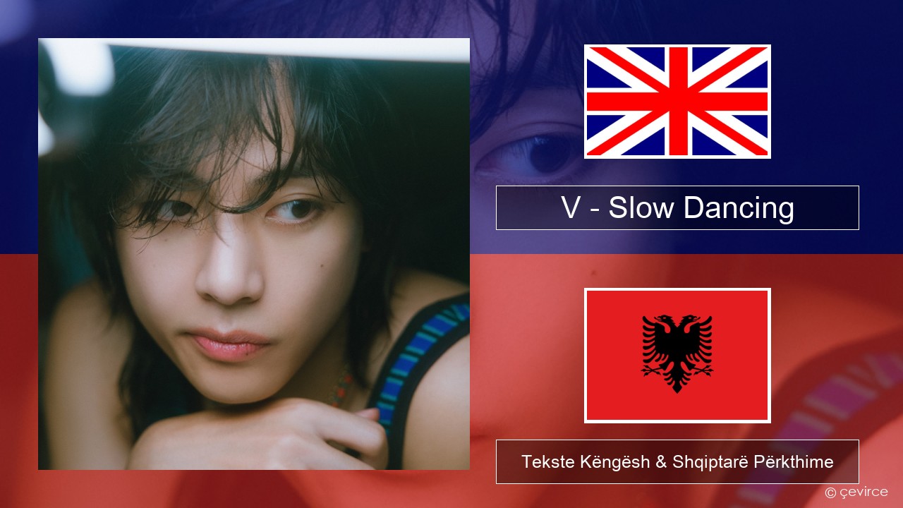 V – Slow Dancing Anglisht Tekste Këngësh & Shqiptarë Përkthime