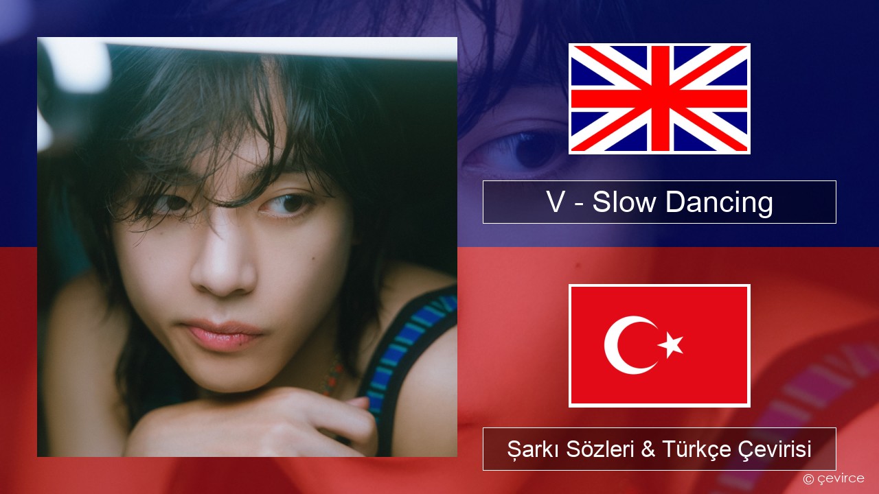 V – Slow Dancing İngilizce Şarkı Sözleri & Türkçe Çevirisi