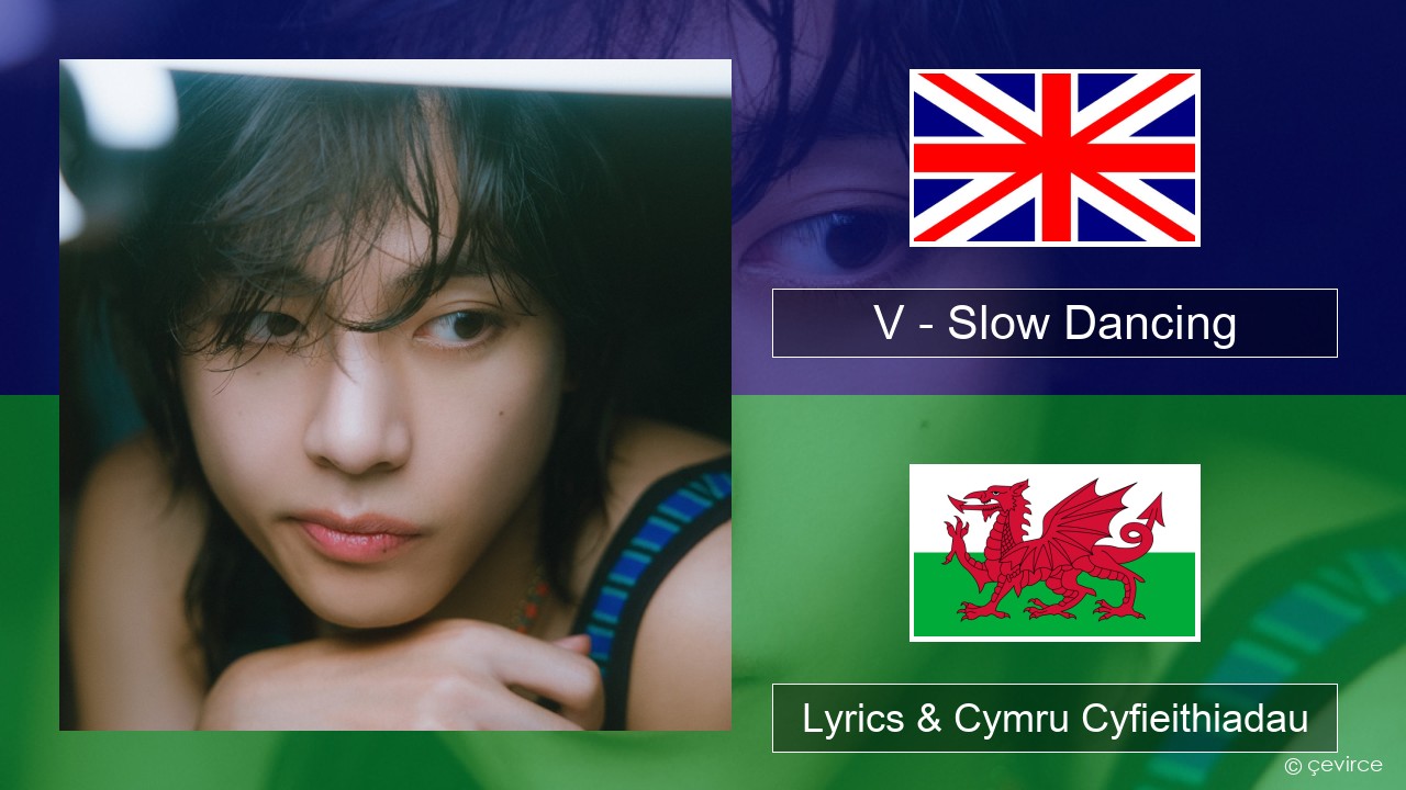 V – Slow Dancing Saesneg Lyrics & Cymru Cyfieithiadau