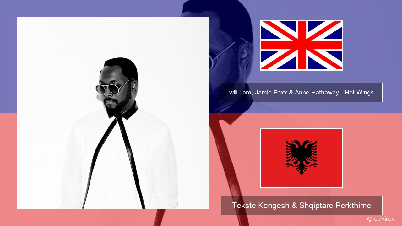 will.i.am, Jamie Foxx & Anne Hathaway – Hot Wings (I Wanna Party) Anglisht Tekste Këngësh & Shqiptarë Përkthime
