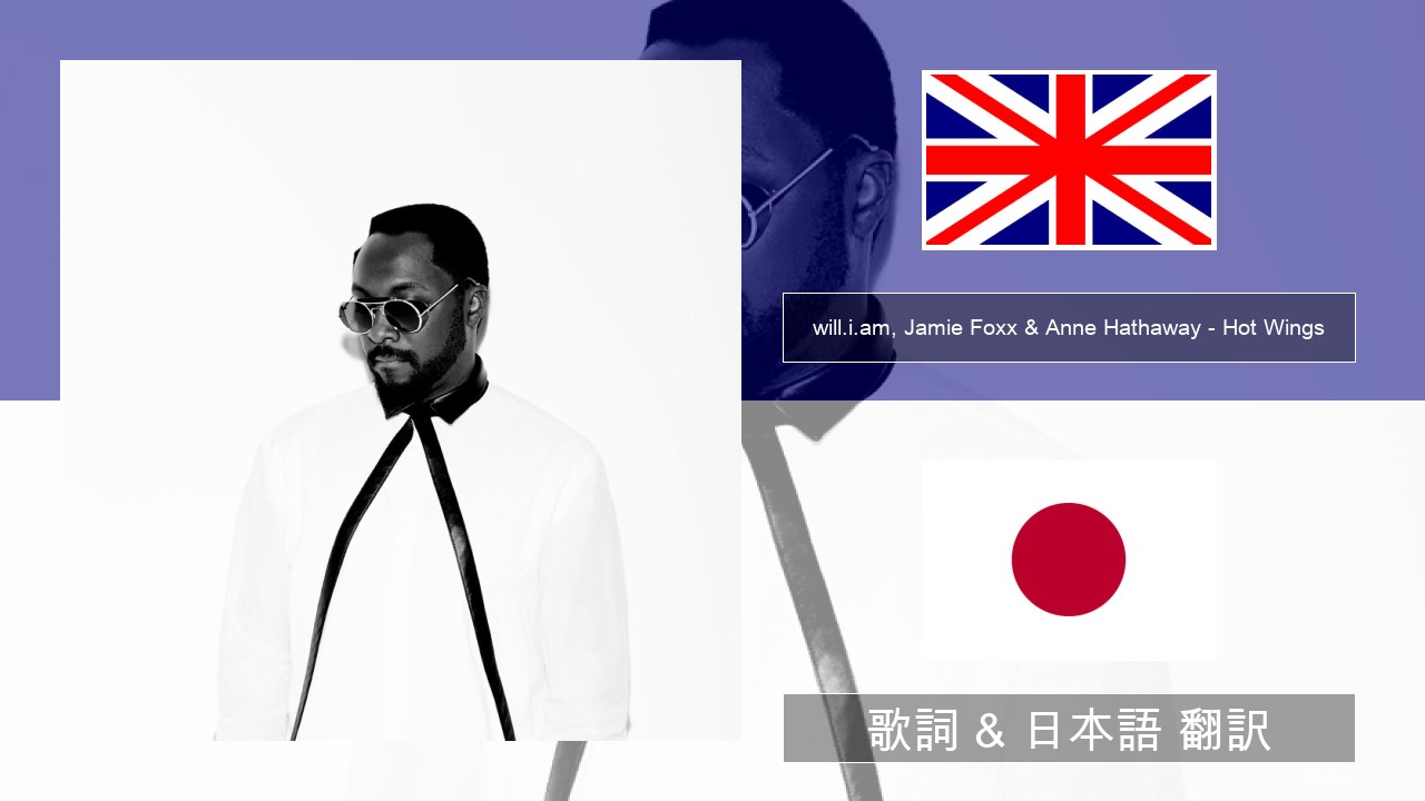 will.i.am, Jamie Foxx & Anne Hathaway – Hot Wings (I Wanna Party) 英語 歌詞 & 日本語 翻訳