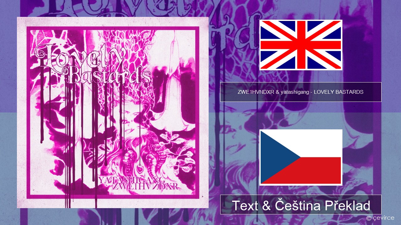 ZWE1HVNDXR & yatashigang – LOVELY BASTARDS Anglický Text & Čeština Překlad