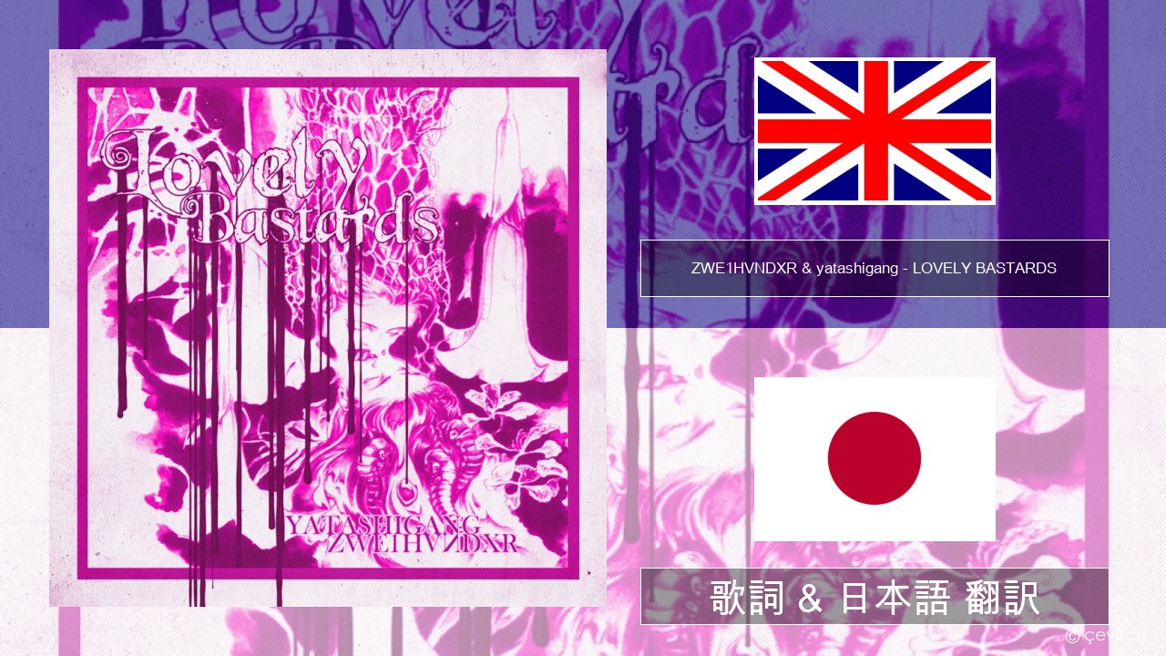 ZWE1HVNDXR & yatashigang – LOVELY BASTARDS 英語 歌詞 & 日本語 翻訳