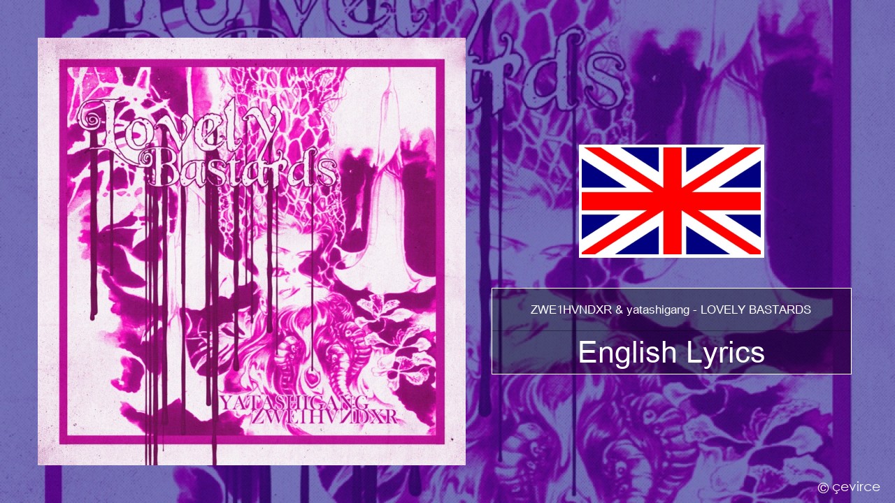 ZWE1HVNDXR & yatashigang – LOVELY BASTARDS English Lyrics
