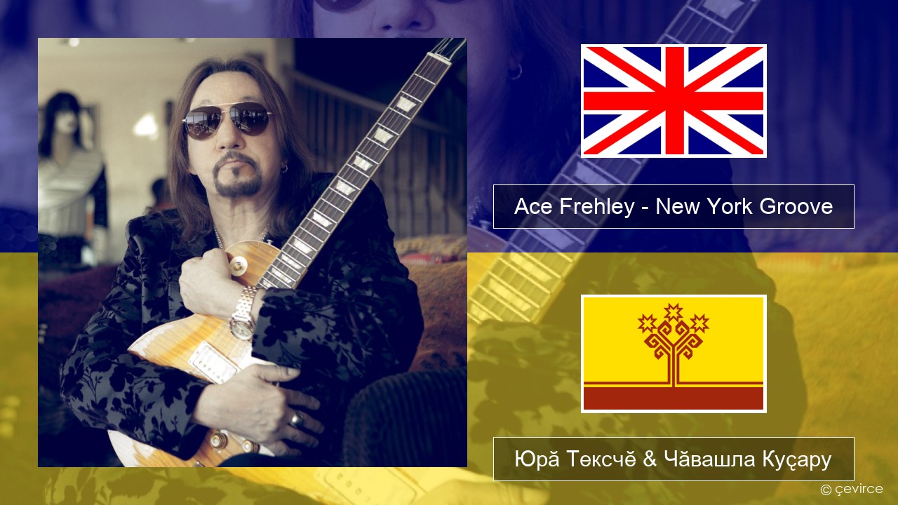 Ace Frehley – New York Groove Акӑлчан Юрӑ Тексчӗ & Чӑвашла Куҫару