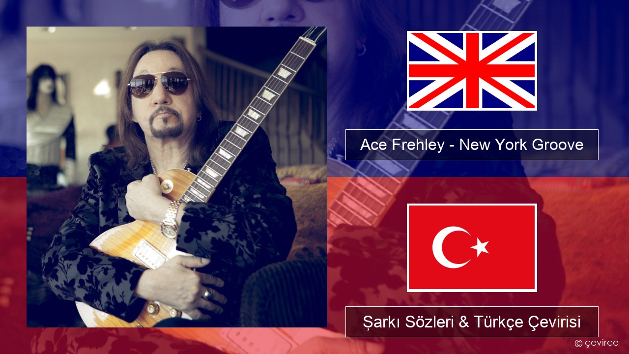 Ace Frehley – New York Groove İngilizce Şarkı Sözleri & Türkçe Çevirisi