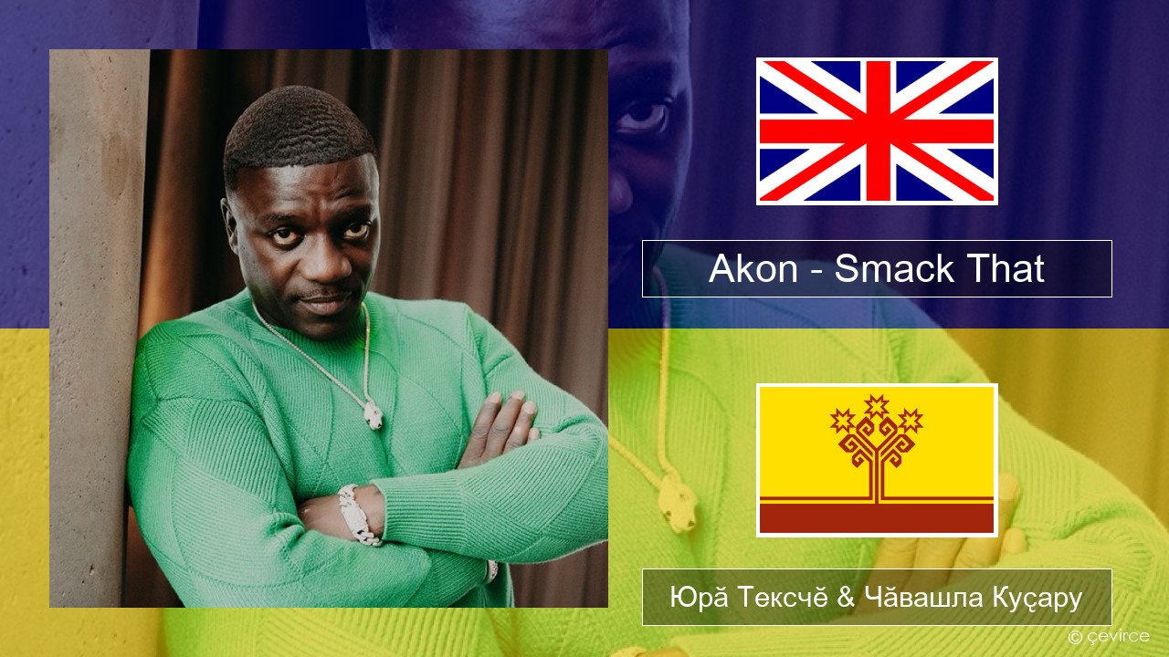 Akon – Smack That (feat. Eminem) Акӑлчан Юрӑ Тексчӗ & Чӑвашла Куҫару