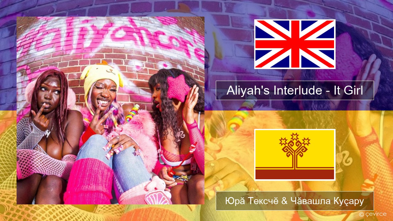 Aliyah’s Interlude – It Girl Акӑлчан Юрӑ Тексчӗ & Чӑвашла Куҫару