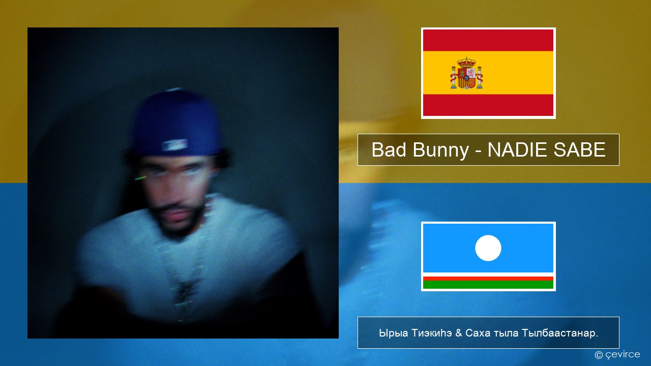 Bad Bunny – NADIE SABE Испанскай Ырыа Тиэкиһэ & Саха тыла Тылбаастанар.