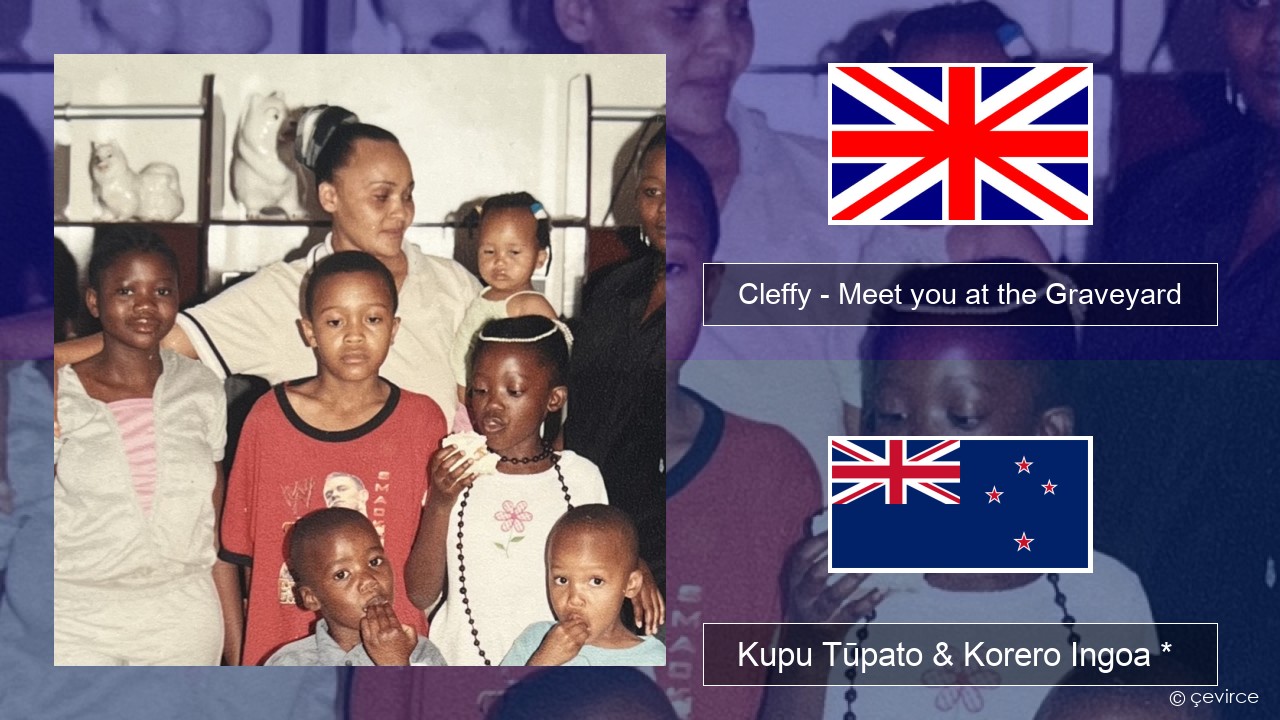 Cleffy – Meet you at the Graveyard Ingoa *  Kupu Tūpato & Korero Ingoa *