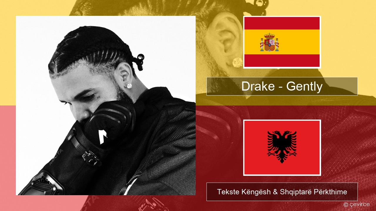 Drake – Gently (feat. Bad Bunny) Spanjollë Tekste Këngësh & Shqiptarë Përkthime