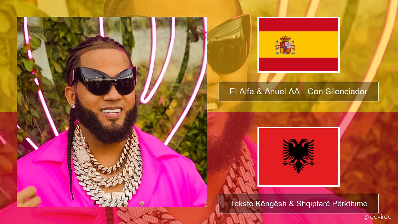 El Alfa & Anuel AA – Con Silenciador Spanjollë Tekste Këngësh & Shqiptarë Përkthime