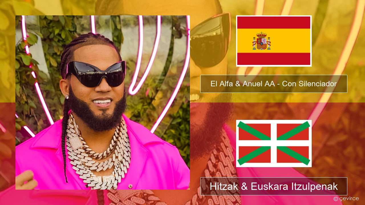 El Alfa & Anuel AA – Con Silenciador Espainiako Hitzak & Euskara Itzulpenak