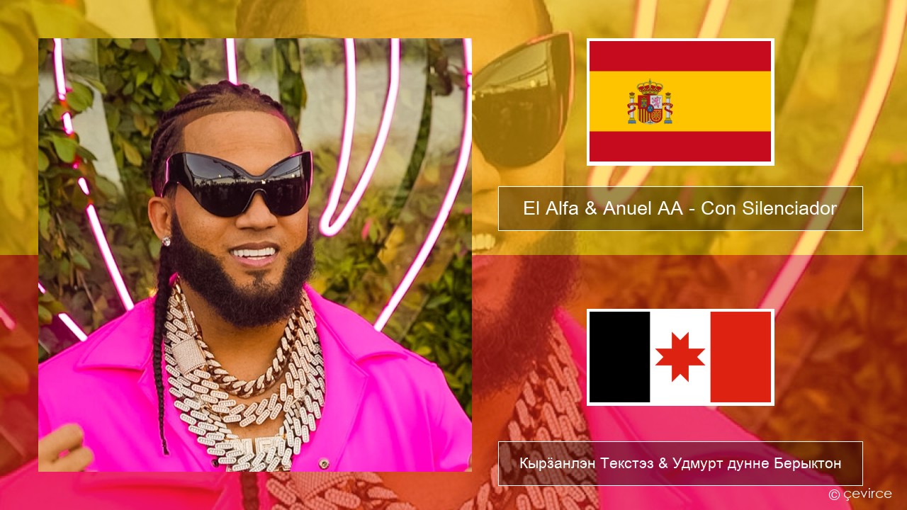 El Alfa & Anuel AA – Con Silenciador Испанский Кырӟанлэн Текстэз & Удмурт дунне Берыктон