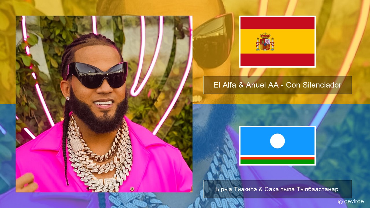 El Alfa & Anuel AA – Con Silenciador Испанскай Ырыа Тиэкиһэ & Саха тыла Тылбаастанар.