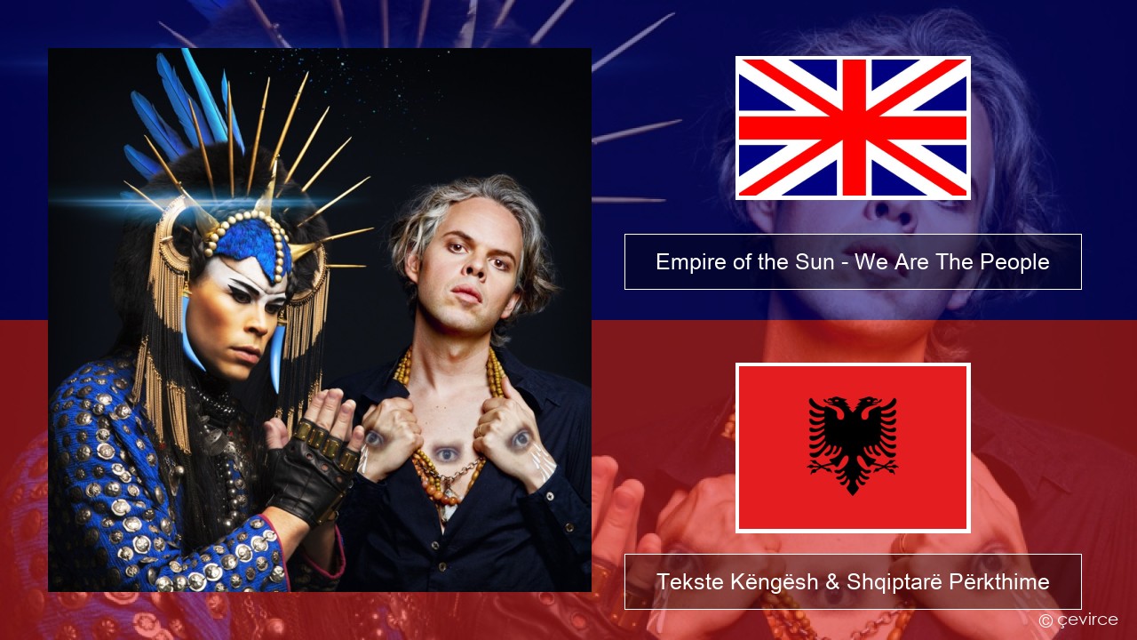Empire of the Sun – We Are The People Anglisht Tekste Këngësh & Shqiptarë Përkthime