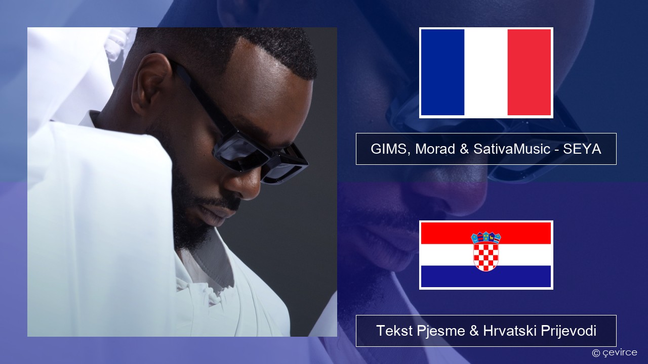 GIMS, Morad & SativaMusic – SEYA Francuski Tekst Pjesme & Hrvatski Prijevodi