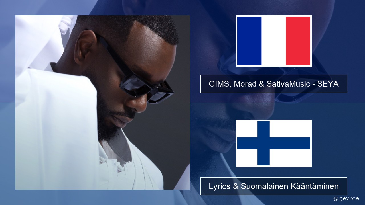 GIMS, Morad & SativaMusic – SEYA Ranska Lyrics & Suomalainen Kääntäminen