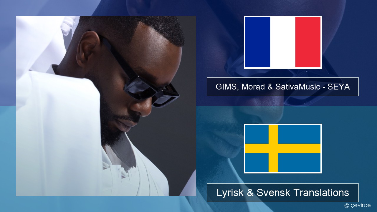 GIMS, Morad & SativaMusic – SEYA Fransk Lyrisk & Svensk Translations