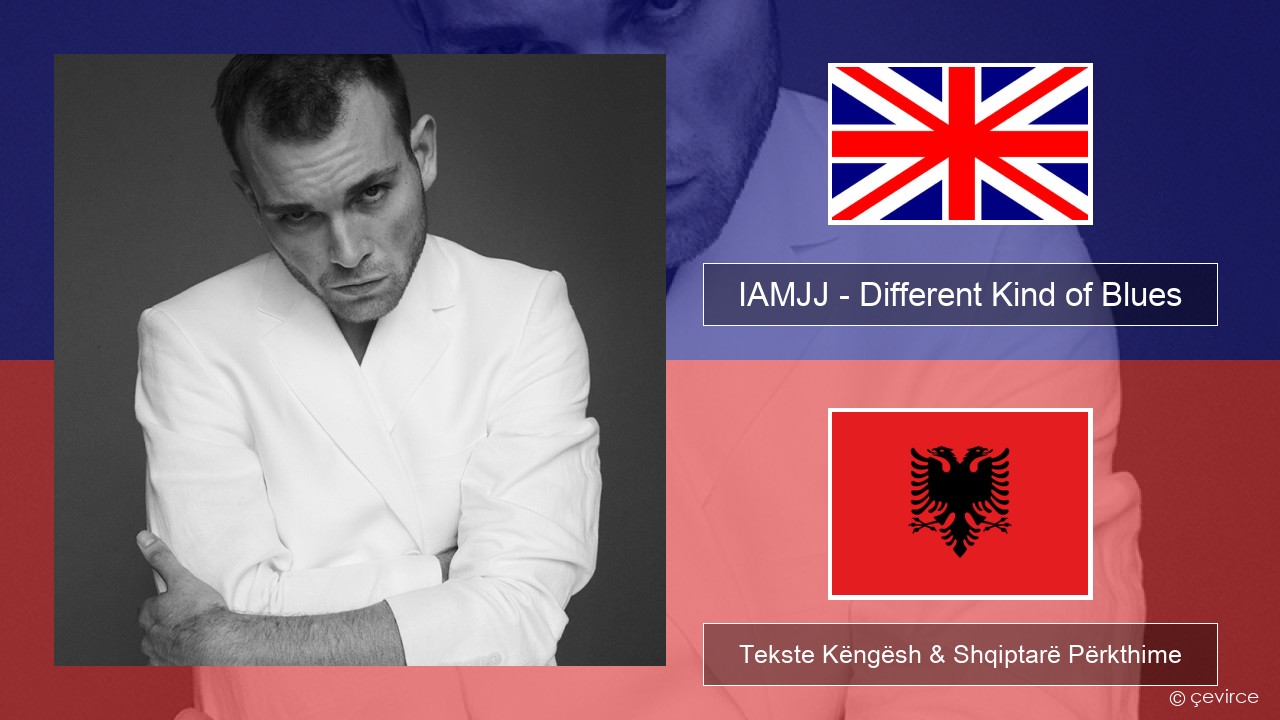 IAMJJ – Different Kind of Blues Anglisht Tekste Këngësh & Shqiptarë Përkthime