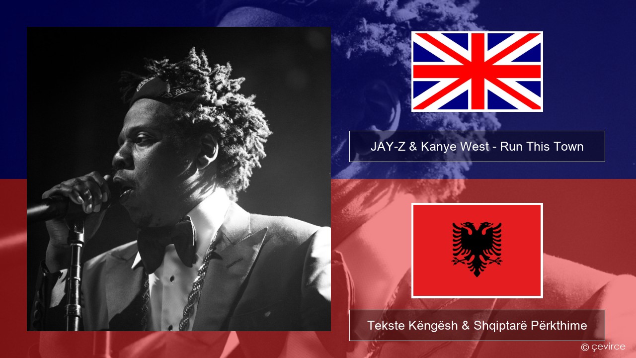 JAY-Z & Kanye West – Run This Town (feat. Rihanna & Kanye West) Anglisht Tekste Këngësh & Shqiptarë Përkthime