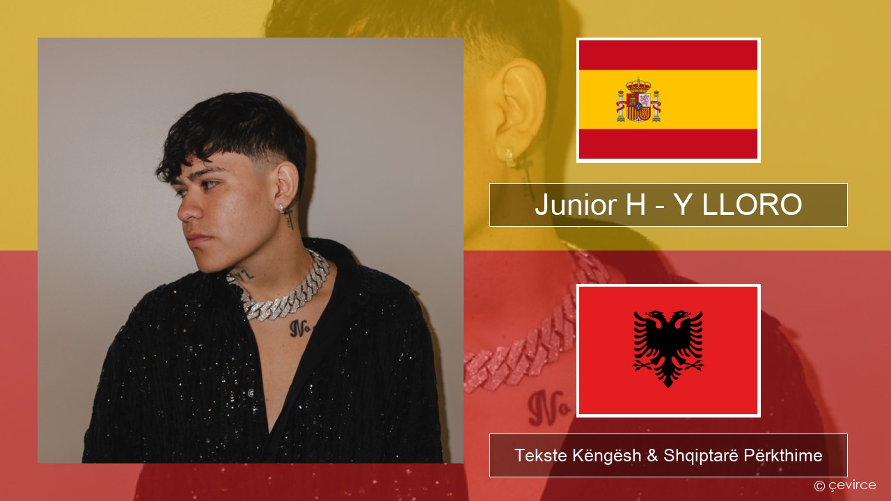 Junior H – Y LLORO Spanjollë Tekste Këngësh & Shqiptarë Përkthime
