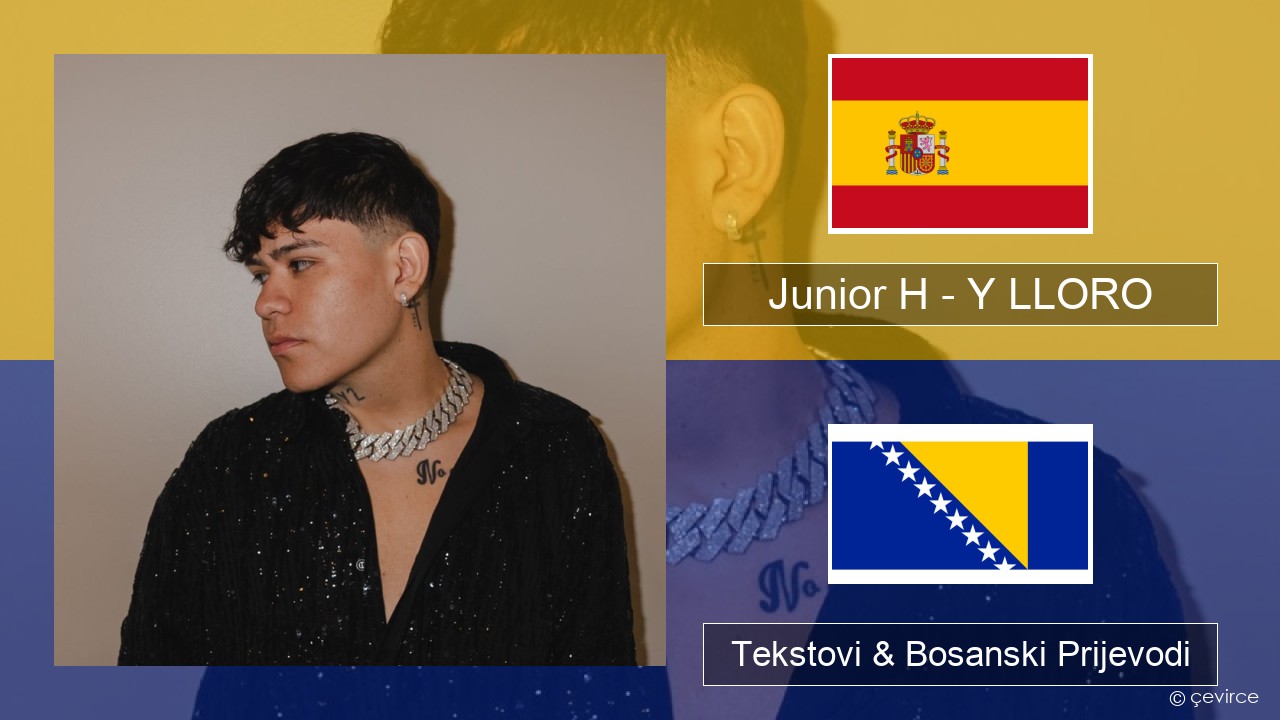 Junior H – Y LLORO Španski Tekstovi & Bosanski Prijevodi