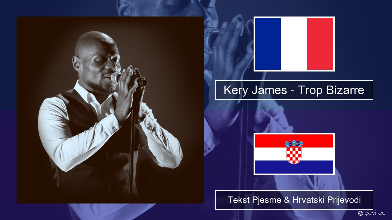 Kery James – Trop Bizarre (feat. Alonzo, Sadek & Kofs) Francuski Tekst Pjesme & Hrvatski Prijevodi