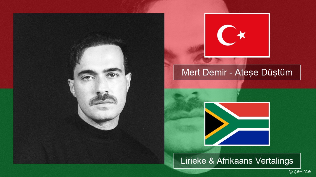 Mert Demir – Ateşe Düştüm Turks Lirieke & Afrikaans Vertalings