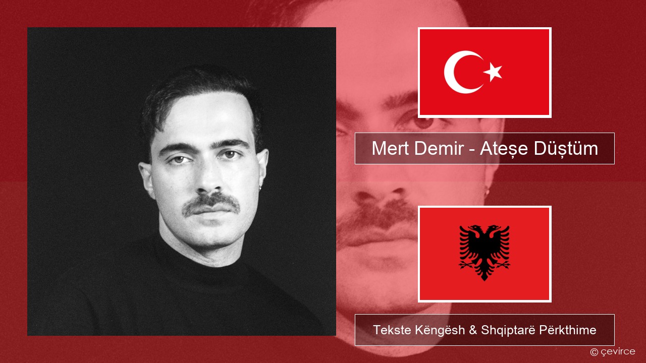 Mert Demir – Ateşe Düştüm Turqisht Tekste Këngësh & Shqiptarë Përkthime