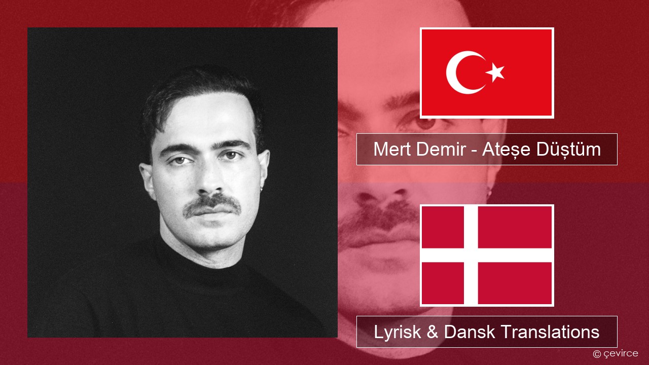 Mert Demir – Ateşe Düştüm Tyrkisk Lyrisk & Dansk Translations