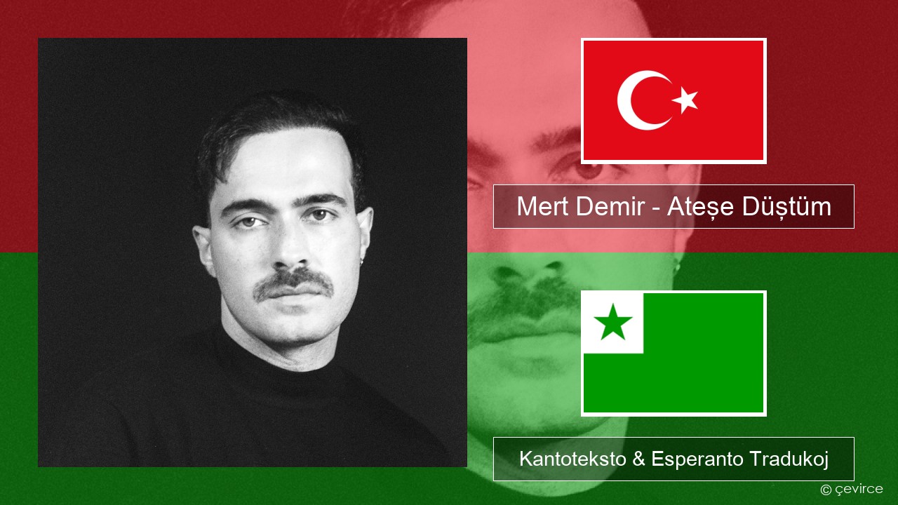 Mert Demir – Ateşe Düştüm Turka Kantoteksto & Esperanto Tradukoj