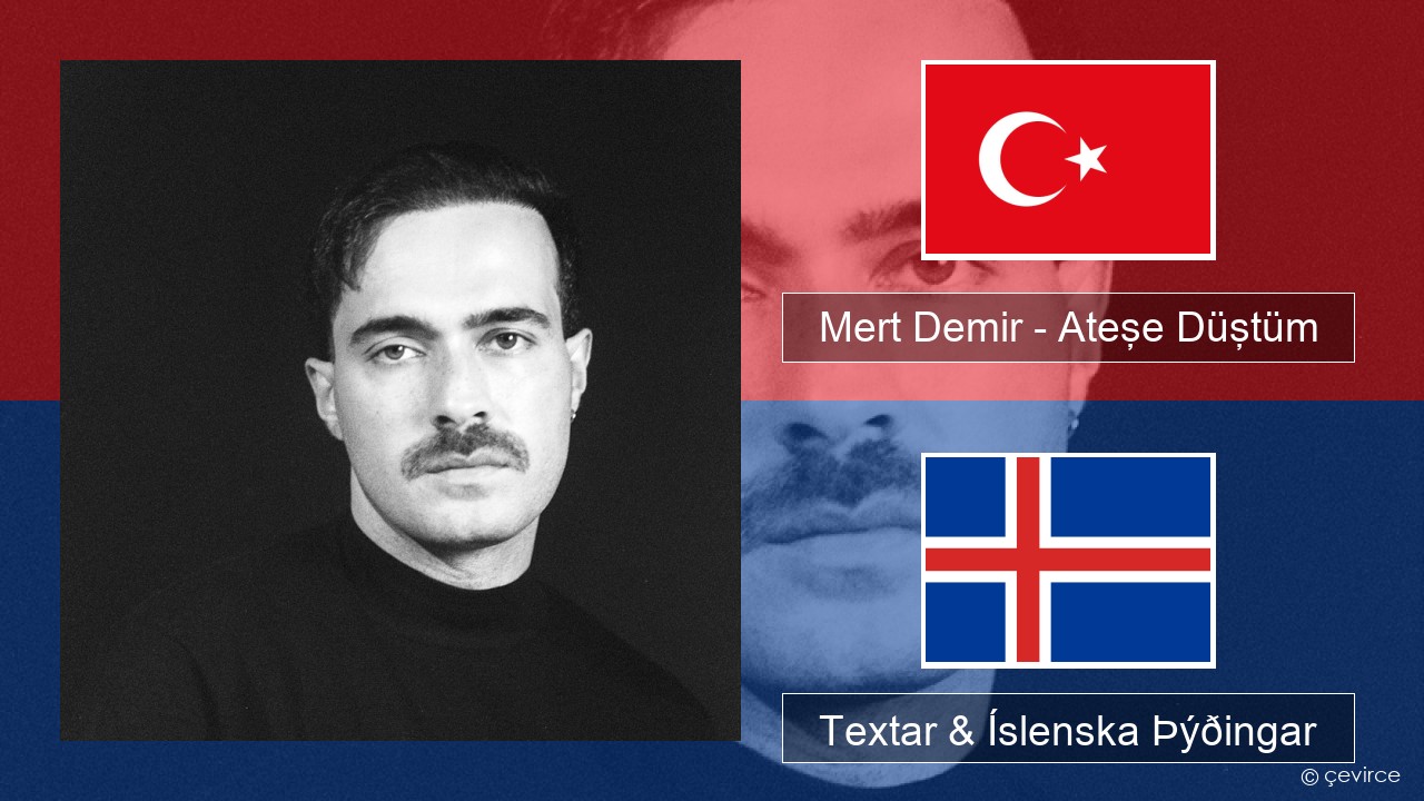 Mert Demir – Ateşe Düştüm Tyrkneska Textar & Íslenska Þýðingar