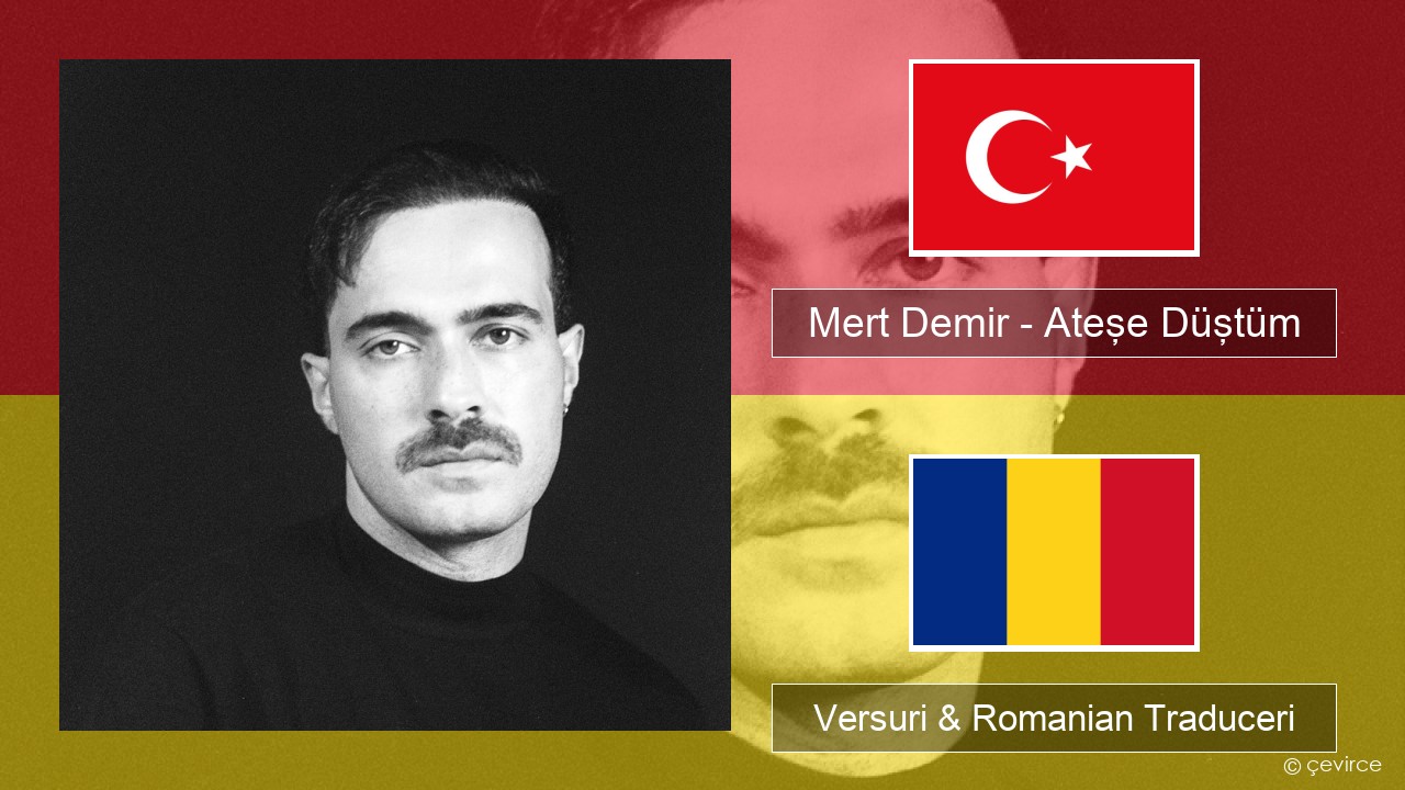 Mert Demir – Ateşe Düştüm Turcă Versuri & Romanian Traduceri