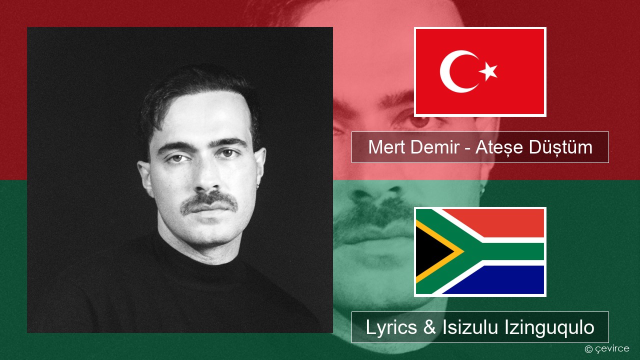Mert Demir – Ateşe Düştüm Isi-turkey Lyrics & Isizulu Izinguqulo