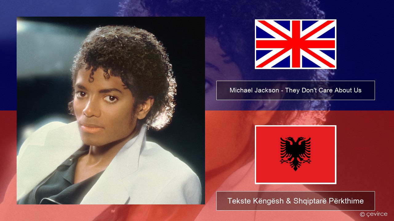 Michael Jackson – They Don’t Care About Us Anglisht Tekste Këngësh & Shqiptarë Përkthime