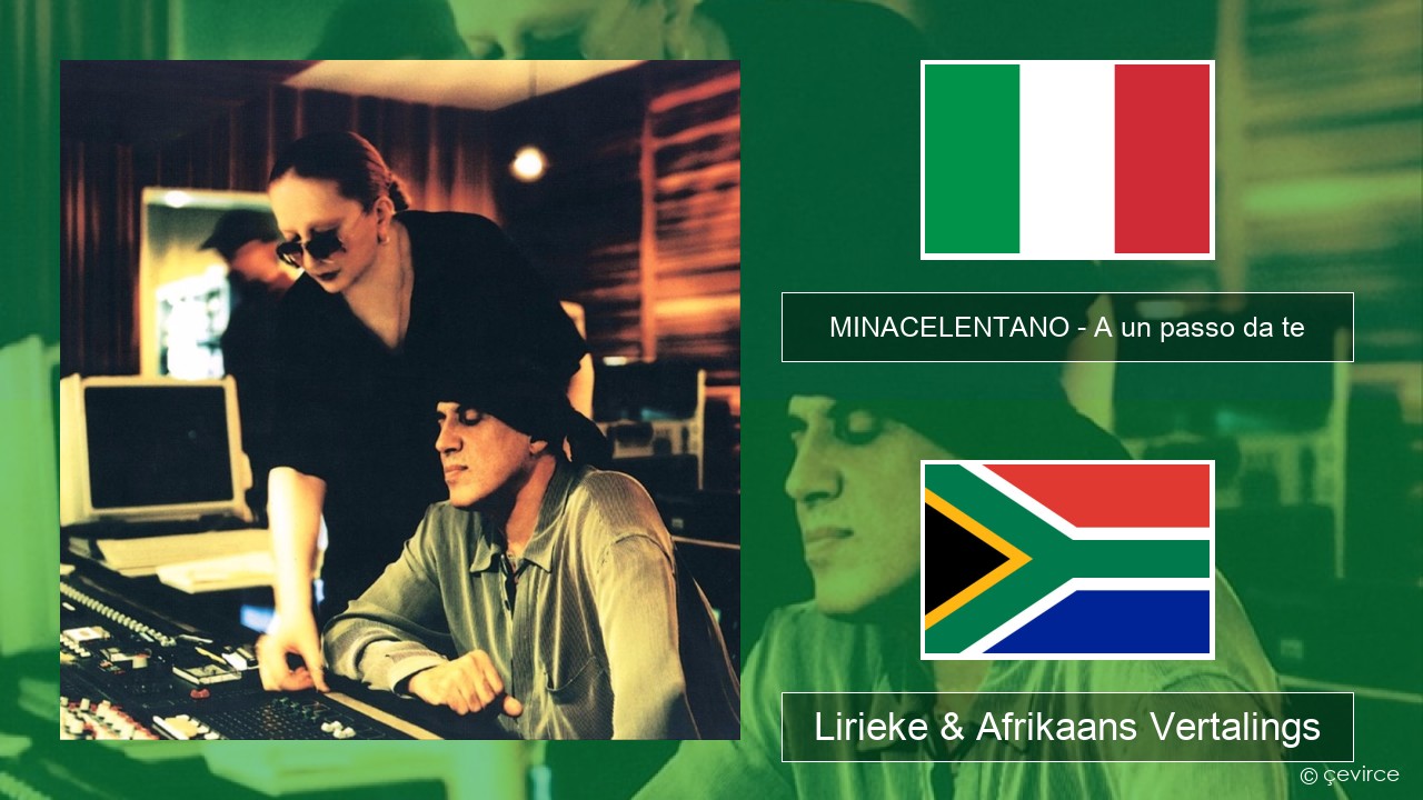 MINACELENTANO – A un passo da te Italiaanse Lirieke & Afrikaans Vertalings