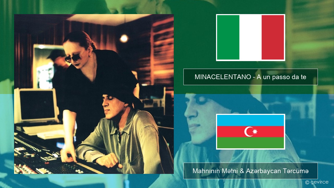 MINACELENTANO – A un passo da te İtalyan Mahnının Mətni & Azərbaycan Tərcümə