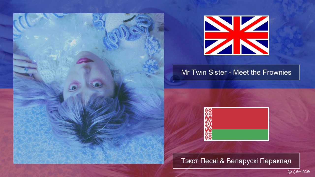 Mr Twin Sister – Meet the Frownies Англійскі Тэкст Песні & Беларускі Пераклад