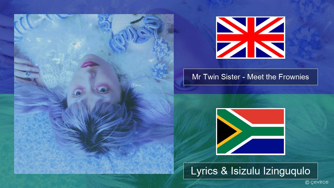 Mr Twin Sister – Meet the Frownies Isizulu Lyrics & Isizulu Izinguqulo