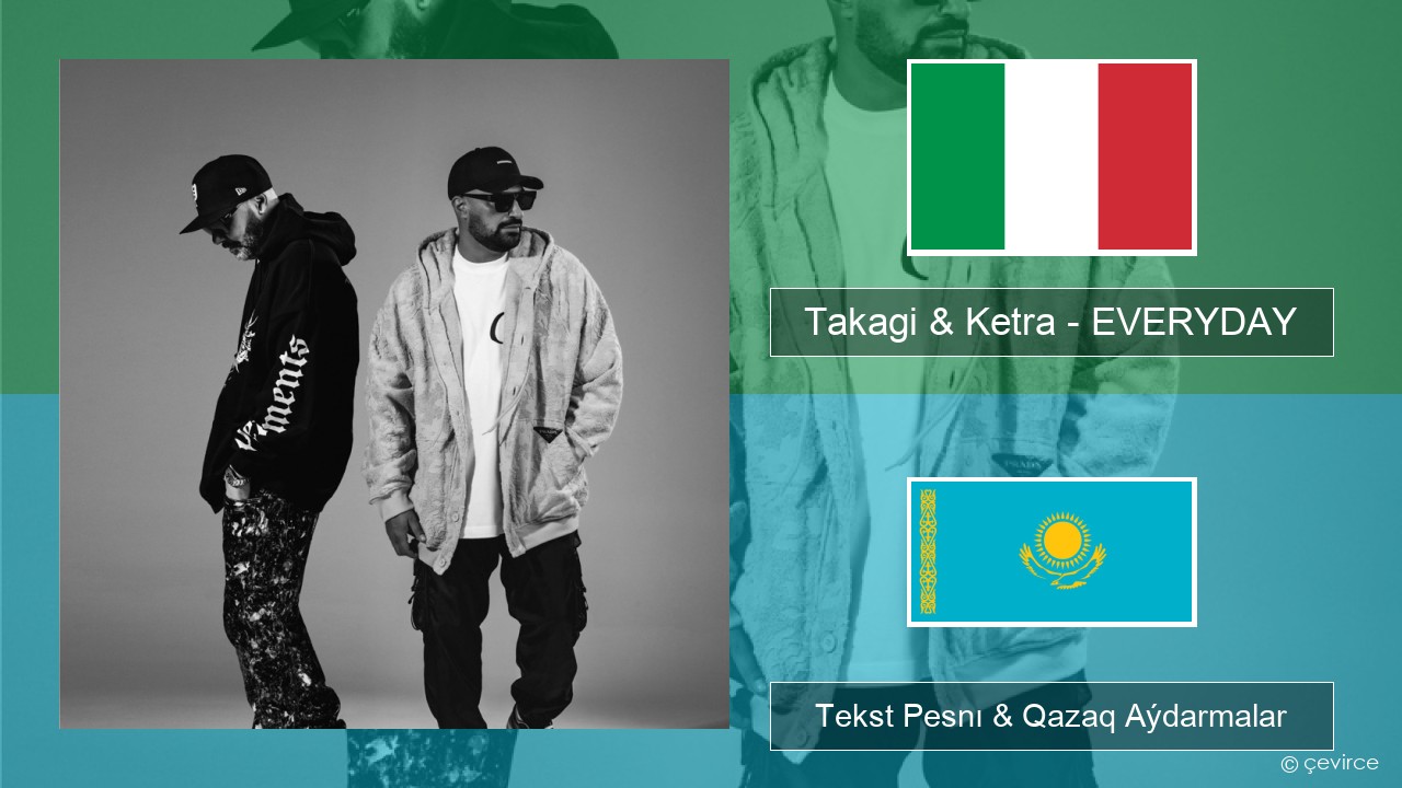 Takagi & Ketra – EVERYDAY (feat. Shiva, ANNA & Geolier) Italán Tekst Pesnı & Qazaq (latyn) Aýdarmalar