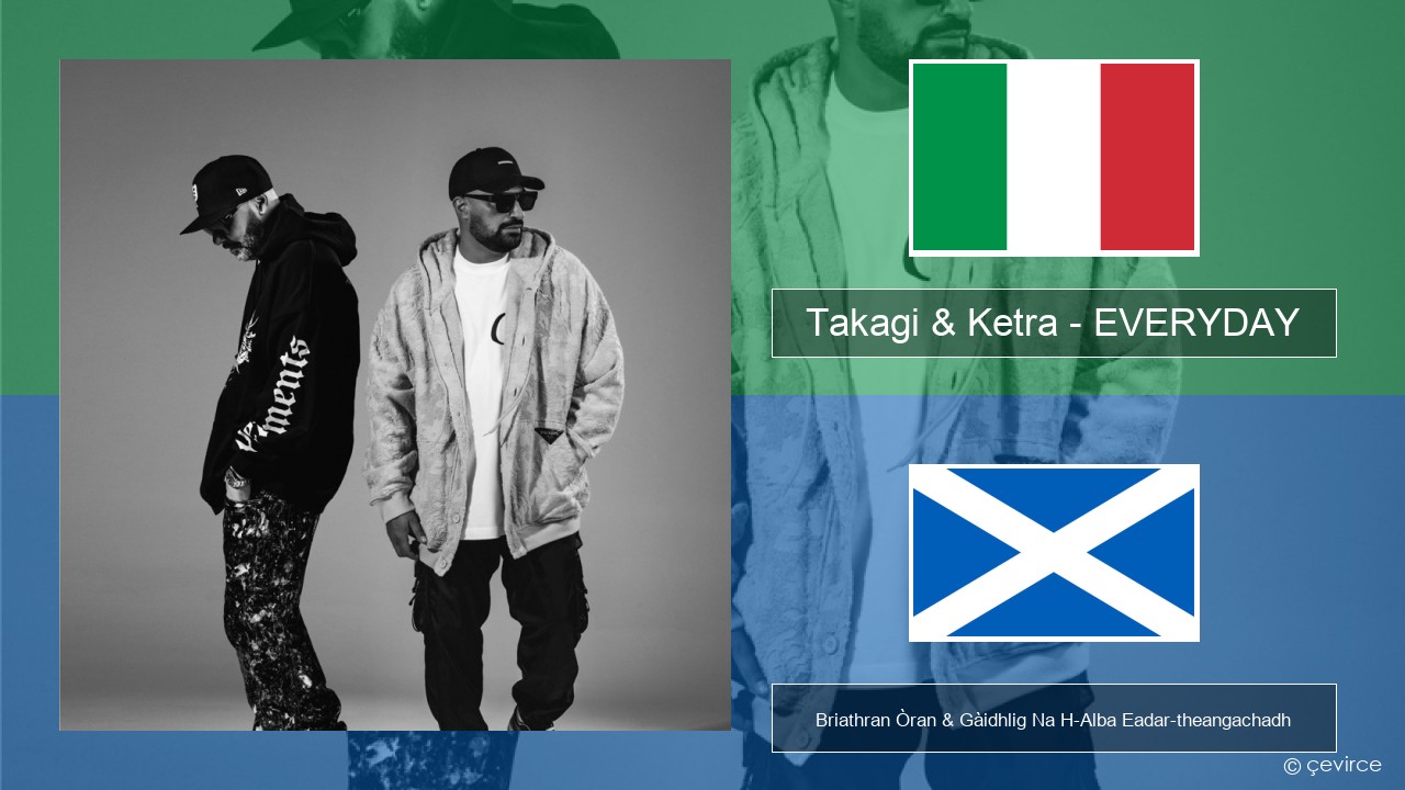 Takagi & Ketra – EVERYDAY (feat. Shiva, ANNA & Geolier) Eadailtis Briathran Òran & Gàidhlig Na H-Alba Eadar-theangachadh