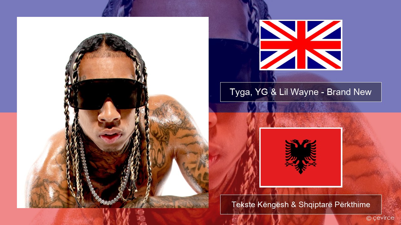 Tyga, YG & Lil Wayne – Brand New Anglisht Tekste Këngësh & Shqiptarë Përkthime