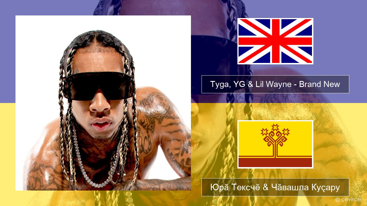 Tyga, YG & Lil Wayne – Brand New Акӑлчан Юрӑ Тексчӗ & Чӑвашла Куҫару