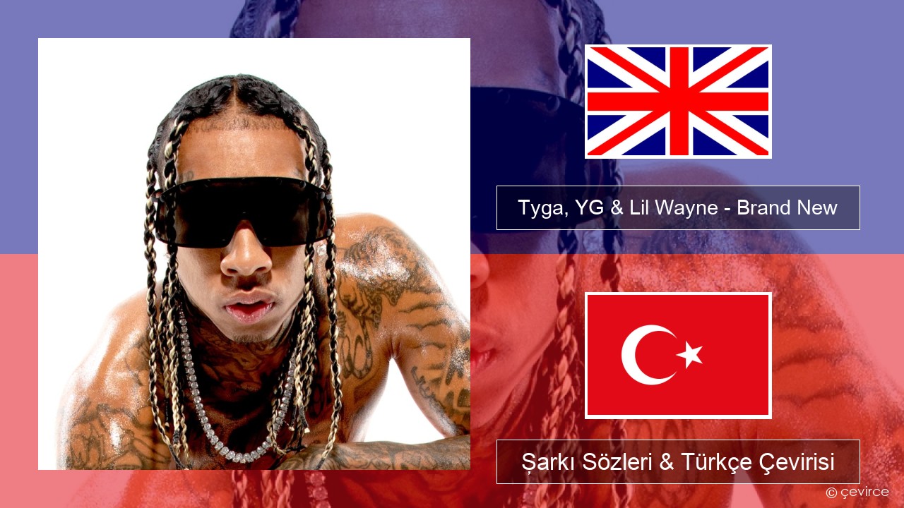 Tyga, YG & Lil Wayne – Brand New İngilizce Şarkı Sözleri & Türkçe Çevirisi