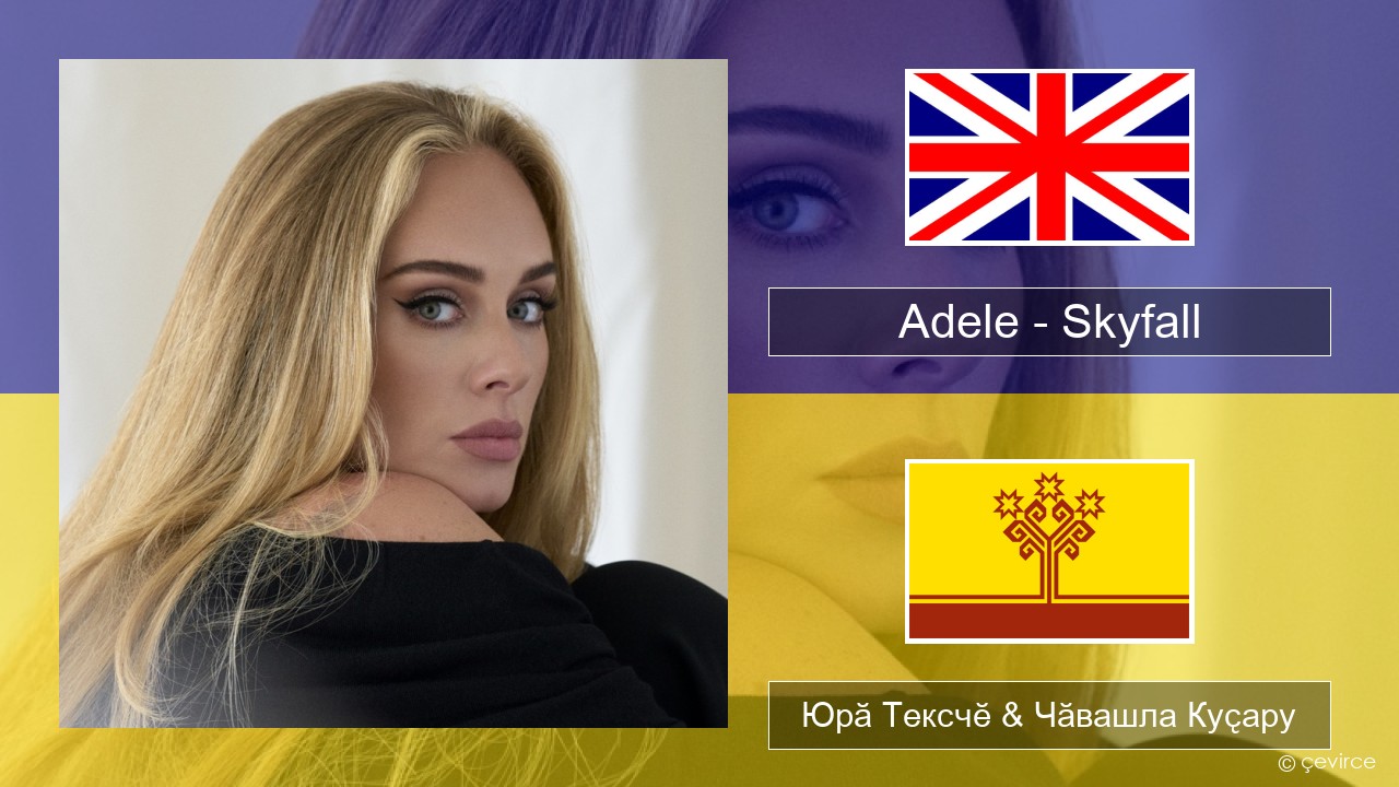 Adele – Skyfall Акӑлчан Юрӑ Тексчӗ & Чӑвашла Куҫару