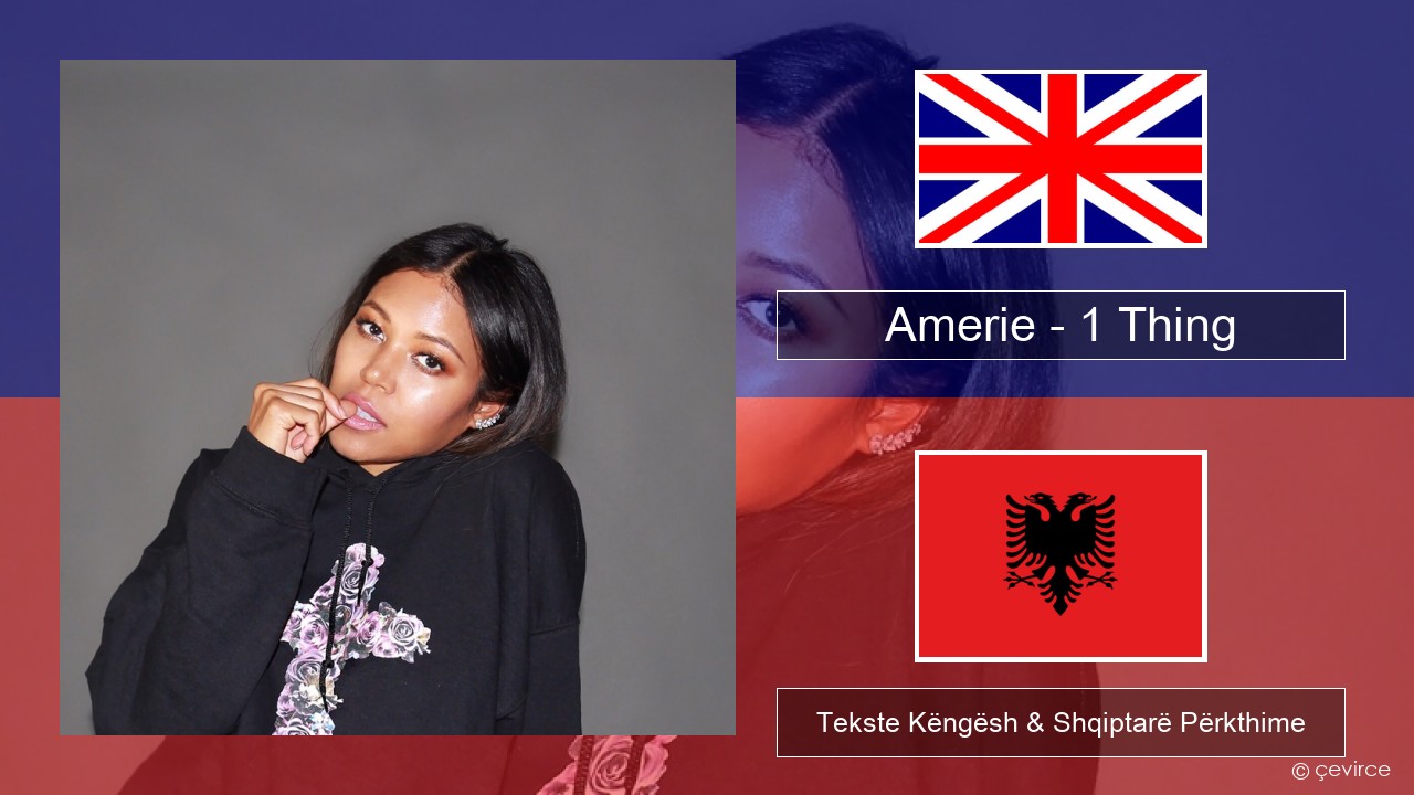 Amerie – 1 Thing Anglisht Tekste Këngësh & Shqiptarë Përkthime